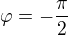 $\varphi = -\frac{\pi}{2}$