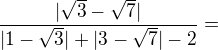 $\frac{|\sqrt{3}-\sqrt{7}|}{|1-\sqrt{3}|+|3-\sqrt{7} |-2}=$