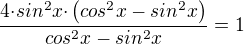 $\frac{4{\cdot}sin^2x{\cdot}\(cos^2x-sin^2x\)}{cos^2x-sin^2x}=1$