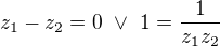 $z_1-z_2=0\ \vee\ 1=\frac{1}{z_1z_2}$