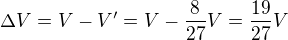 $\Delta V=V-V'=V-\frac8{27}V=\frac{19}{27}V$