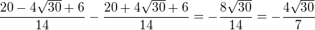 $\frac{20-4\sqrt{30}+6}{14}-\frac{20+4\sqrt{30}+6}{14}=-\frac{8\sqrt{30}}{14}=-\frac{4\sqrt{30}}{7}$