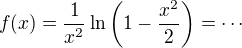 $f(x) = \frac{1}{x^2}\ln\left(1 -\frac{x^2}{2}\right)=\cdots$