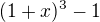 $(1 + x) ^{3} - 1 $