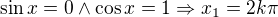$\sin x=0\wedge \cos x=1\Rightarrow x_{1}=2k\pi $