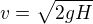 $v = \sqrt{2gH}$