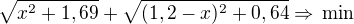 $\sqrt{x^2+1,69}+\sqrt{(1,2-x)^2+0,64}\Rightarrow\,\text{min}$
