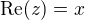 $\mathrm{Re}(z)=x$