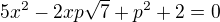 $5x^2-2xp\sqrt{7}+p^2+2=0$