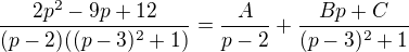 kopírovat do textarea $\frac{2p^2-9p+12 }{(p-2) ((p-3)^2+1)}=\frac{A}{p-2}+\frac{Bp+C}{(p-3)^2+1}$
