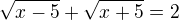 $\sqrt{x-5} + \sqrt{x+5}=2 $