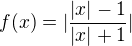 $f(x)=|\frac{|x|-1}{|x|+1}|$