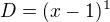 $D=(x-1)^{1}$