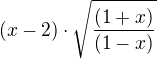 $(x-2)\cdot\sqrt\frac{(1+x)}{(1-x)}$