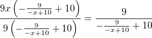 $\frac{9x\left(-\frac{9}{-x+10}+10\right)}{9\left(-\frac{9}{-x+10}+10\right)}=\frac{9}{-\frac{9}{-x+10}+10}$