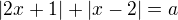 $|2x+1|+|x-2|=a$