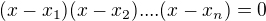 $(x-x_1)(x-x_2)....(x-x_n)=0$