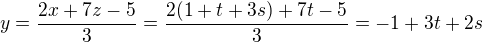 $y=\frac{2x+7z-5}3=\frac{2(1+t+3s)+7t-5}3=-1+3t+2s$