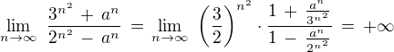 $\lim_{n \rightarrow \infty}\,\,\frac {3^{n^2}\,+\,a^n}{2^{n^2}\,-\,a^n}\,=\, \lim_{n \rightarrow \infty}\,\,\(\frac{3}{2}\)^{n^2} \cdot \frac{1\,+\,\frac{a^n}{3^{n^2}}}{1\,-\,\frac{a^n}{2^{n^2}}}\,=\, +\infty$