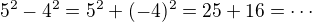 $5^2-4^2 = 5^2 + (-4)^2 =25 + 16 = \cdots$