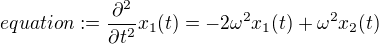 $equation:=\frac{\partial ^{2}}{\partial t^2}x_1(t)=-2\omega^{2} x_1(t)+\omega ^2x_2(t)$