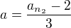 $a=\frac{a_{n_{2}}-2}{3}$