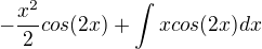 $-\frac{x^2}{2}cos(2x) + \int xcos(2x)dx$