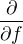 $\frac{\partial}{\partial f}$