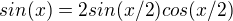 $sin(x)=2sin(x/2)cos(x/2)$