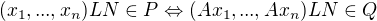 $(x_{1},...,x_{n})LN \in P\Leftrightarrow (Ax_{1},...,Ax_{n})LN \in Q$