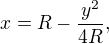 $x = R - \frac{y^2}{4R},$