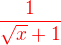 $\color{red}\frac{1}{\sqrt x+1}$