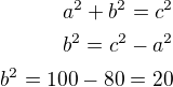 $a^2+b^2=c^2\\b^2=c^2-a^2\\b^2=100-80=20$