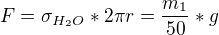 $F=\sigma_{ H_{2}O} *2\pi r=\frac{m_{1}}{50}*g$