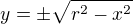 $y=\pm \sqrt{r^2-x^2}$