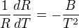 $\frac 1R \frac{dR}{dT}=-\frac{B}{T^2}$