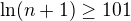 $\ln(n+1)\ge101$