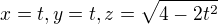 $x = t, y= t, z = \sqrt{4-2t^2}$
