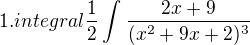 $1. integral \frac{1}{2}\int_{}^{}\frac{2x+9}{(x^2+9x+2)^3} $