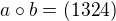 $a \circ b = (1 3 2 4)$