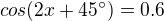 $cos(2x+45^{\circ})=0.6$