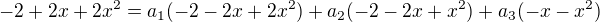 $-2+2x+2x^{2}=a_{1}(-2-2x+2x^{2})+a_{2}(-2-2x+x^{2})+a_{3}(-x-x^{2})$