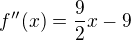 $f''(x)=\frac{9}{2}x-9$