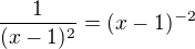 $\frac{1}{(x-1)^2}=(x-1)^{-2}$
