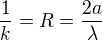 $\frac{1}{k}=R=\frac{2a}{\lambda }$