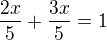 $\frac{2x}{5}+\frac{3x}{5}=1$