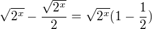 $\sqrt{2^x}-\frac{\sqrt{2^x}}{2}=\sqrt{2^x}(1-\frac12)$