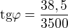 $\text{tg}\varphi =\frac{38,5}{3500}$