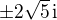 $\pm 2\sqrt{5}\,\mathrm{i}$