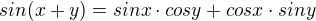$sin(x+y)=sinx \cdot cosy +cos x\cdot sin y$